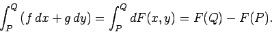 \begin{displaymath}
\int_P^Q \left(f dx + g dy\right) = \int_P^Q dF(x,y) = F(Q) - F(P).
\end{displaymath}