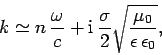 \begin{displaymath}
k\simeq n \frac{\omega}{c} + {\rm i} \frac{\sigma}{2}\sqrt{\frac{\mu_0}
{\epsilon \epsilon_0}},
\end{displaymath}