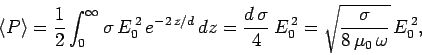 \begin{displaymath}
\langle P\rangle = \frac{1}{2}\int_{0}^\infty
\sigma E_0^{\...
...E_0^{ 2} =
\sqrt{\frac{\sigma}{8 \mu_0 \omega}} E_0^{ 2},
\end{displaymath}