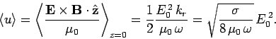 \begin{displaymath}
\langle u\rangle = \left\langle \frac{{\bf E}\times{\bf B}\c...
... \omega} = \sqrt{\frac{\sigma}{8 \mu_0 \omega}} E_0^{ 2}.
\end{displaymath}