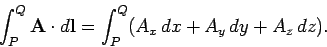 \begin{displaymath}
\int_P^Q {\bf A}\cdot d{\bf l} = \int_P^Q (A_x dx+A_y dy + A_z dz).
\end{displaymath}