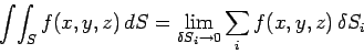 \begin{displaymath}
\int\!\int_S f(x,y,z)  dS = \lim_{\delta S_i\rightarrow 0}\sum_i f(x,y,z) 
\delta S_i
\end{displaymath}