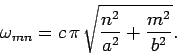 \begin{displaymath}
\omega_{mn} = c \pi \sqrt{\frac{n^2}{a^2} + \frac{m^2}{b^2}}.
\end{displaymath}