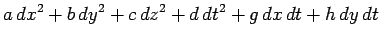 $\displaystyle a  dx^2 + b  dy^2 + c  dz^2 + d  dt^2
+ g  dx  dt + h  dy  dt$