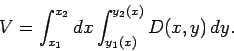 \begin{displaymath}
V = \int_{x_1}^{x_2} dx \int_{y_1(x)}^{y_2(x)} D(x,y) dy.
\end{displaymath}