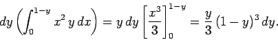 \begin{displaymath}
dy\left(\int_0^{1-y} x^2  y dx\right) = y dy\left[ \frac{x^3}{3}\right]^{1-y}_0
= \frac{y}{3} (1-y)^3 dy.
\end{displaymath}