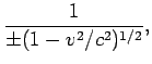 $\displaystyle \frac{1}{\pm (1-v^2/c^2)^{1/2}},$