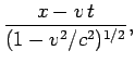 $\displaystyle \frac{x-v t}{(1-v^2/c^2)^{1/2}},$