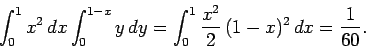 \begin{displaymath}
\int_0^1 x^2 dx \int_0^{1-x} y dy = \int_0^1\frac{x^2}{2}  (1-x)^2 dx
= \frac{1}{60}.
\end{displaymath}