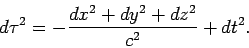 \begin{displaymath}
d\tau^2 = - \frac{dx^2+dy^2+dz^2}{c^2} + dt^2.
\end{displaymath}