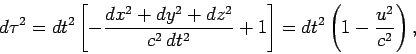 \begin{displaymath}
d\tau^2 = dt^2\left[ -\frac{dx^2+dy^2+dz^2}{c^2  dt^2} + 1\right]
=dt^2\left(1-\frac{u^2}{c^2}\right),
\end{displaymath}