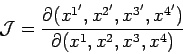 \begin{displaymath}
{\cal J} = \frac{\partial(x^{1'}, x^{2'}, x^{3'}, x^{4'})}
{\partial (x^{1}, x^{2}, x^{3}, x^{4})}
\end{displaymath}