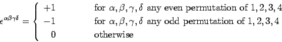 \begin{displaymath}
\epsilon^{\alpha\beta\gamma\delta} =\left\{
\begin{array}{rc...
...5ex]
0&\mbox{\hspace{1cm}}&\mbox{otherwise}
\end{array}\right.
\end{displaymath}