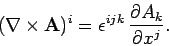 \begin{displaymath}
(\nabla\times{\bf A})^i = \epsilon^{ijk}  \frac{\partial A_k}{\partial x^j}.
\end{displaymath}