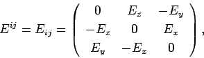 \begin{displaymath}
E^{ij}=E_{ij} = \left(\begin{array}{ccc}
0& E_z & -E_y\ [0....
...
-E_z & 0 & E_x \ [0.5ex]
E_y & -E_x & 0 \end{array} \right),
\end{displaymath}