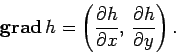 \begin{displaymath}
{\bf grad} h = \left(\frac{\partial h}{\partial x},  \frac{\partial h}{\partial y}
\right).
\end{displaymath}