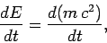 \begin{displaymath}
\frac{dE}{dt} = \frac{d (m c^2)}{dt},
\end{displaymath}