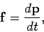 \begin{displaymath}
{\bf f} = \frac{d{\bf p}}{dt},
\end{displaymath}