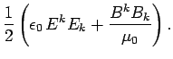 $\displaystyle \frac{1}{2} \left(\epsilon_0  E^k E_k +\frac{B^k B_k}{\mu_0}\right).$