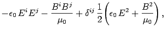 $\displaystyle -\epsilon_0  E^i E^j - \frac{B^i B^j}{\mu_0}
+\delta^{ij} \frac{1}{2} \!\left(\epsilon_0  E^2 +\frac{B^2}{\mu_0}\right),$