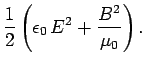 $\displaystyle \frac{1}{2} \left(\epsilon_0  E^2 +\frac{B^2}{\mu_0}\right).$