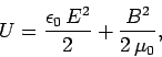\begin{displaymath}
U = \frac{\epsilon_0  E^2}{2} + \frac{B^2}{2 \mu_0},
\end{displaymath}