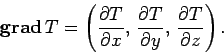 \begin{displaymath}
{\bf grad} T = \left(\frac{\partial T}{\partial x},  \frac{\partial T}{\partial y}, 
\frac{\partial T}{\partial z}\right).
\end{displaymath}