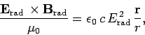 \begin{displaymath}
\frac{{\bf E}_{\rm rad} \times{\bf B}_{\rm rad}}{\mu_0}
= \epsilon_0  c E_{\rm rad}^{ 2}  \frac{{\bf r}}{r},
\end{displaymath}