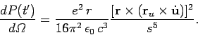\begin{displaymath}
\frac{dP(t')}{d{\mit\Omega}} = \frac{e^2  r}{16\pi^2 
\eps...
...^3} \frac{[{\bf r}\times({\bf r}_u\times\dot{\bf u})]^2}{s^5}.
\end{displaymath}