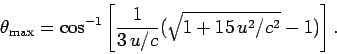 \begin{displaymath}
\theta_{\rm max} = \cos^{-1} \left[ \frac{1}{3  u/c}(\sqrt{1+ 15  u^2/c^2}
- 1)\right].
\end{displaymath}