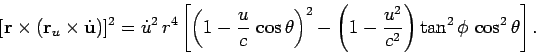 \begin{displaymath}[{\bf r}\times({\bf r}_u\times \dot{\bf u})]^2 =
\dot{u}^2  ...
...t(
1-\frac{u^2}{c^2}\right) \tan^2 \phi  \cos^2\theta\right].
\end{displaymath}