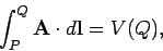 \begin{displaymath}
\int_P^Q {\bf A}\cdot d{\bf l} = V(Q),
\end{displaymath}