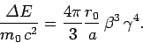 \begin{displaymath}
\frac{{\mit\Delta} E}{m_0  c^2} = \frac{4\pi}{3} \frac{r_0}{a}  \beta^3  \gamma^4.
\end{displaymath}