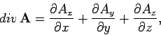 \begin{displaymath}
{\mit div} {\bf A} = \frac{\partial A_x}{\partial x} +
\frac{\partial A_y}{\partial y} +\frac{\partial A_z}{\partial z},
\end{displaymath}