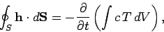 \begin{displaymath}
\oint_S {\bf h}\cdot d{\bf S} = - \frac{\partial}{\partial t}\left(
\int c  T dV\right),
\end{displaymath}