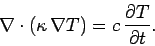 \begin{displaymath}
{\nabla}\cdot\left(\kappa  \nabla T\right) = c  \frac{\partial T}{\partial t}.
\end{displaymath}