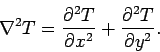 \begin{displaymath}
\nabla^2 T = \frac{\partial^2 T}{\partial x^2}+ \frac{\partial ^2 T}{\partial y^2}.
\end{displaymath}