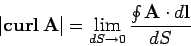\begin{displaymath}
\vert{\bf curl} {\bf A}\vert = \lim_{dS\rightarrow 0}\frac{\oint {\bf A}\cdot
d{\bf l}}{dS}
\end{displaymath}