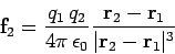 \begin{displaymath}
{\bf f}_2 = \frac{q_1  q_2}{4\pi \epsilon_0} \frac{{\bf r}_2 - {\bf r}_1}
{\vert{\bf r}_2-{\bf r}_1\vert^{3}}
\end{displaymath}