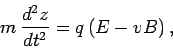 \begin{displaymath}
m  \frac{d^2 z}{dt^2} = q\left(E - v B\right),
\end{displaymath}