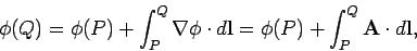 \begin{displaymath}
\phi(Q) = \phi(P)+\int_P^Q \nabla\phi\cdot d{\bf l} =
\phi(P)+\int_P^Q {\bf A}\cdot d{\bf l},
\end{displaymath}