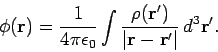 \begin{displaymath}
\phi({\bf r} ) = \frac{1}{4\pi \epsilon_0} \int\frac{\rho({\bf r'})}
{\vert{\bf r} - {\bf r'}\vert} d^3{\bf r'}.
\end{displaymath}