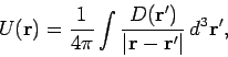 \begin{displaymath}
U({\bf r} ) = \frac{1}{4\pi } \int\frac{D({\bf r'})}
{\vert{\bf r} - {\bf r'}\vert} d^3{\bf r'},
\end{displaymath}