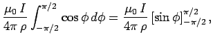 $\displaystyle \frac{\mu_0  I}{4\pi  \rho} \int_{-\pi/2}^{\pi/2} \cos\phi d\phi
= \frac{\mu_0  I}{4\pi  \rho} \left[ \sin\phi\right]_{-\pi/2}^{\pi/2},$