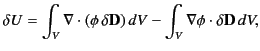 $\displaystyle \delta U = \int_V \nabla \cdot (\phi\,\delta{\bf D})\,dV - \int_V \nabla\phi \cdot\delta{\bf D}\,dV,$