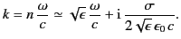 $\displaystyle k = n \,\frac{\omega}{c} \simeq \sqrt{\epsilon}\,\frac{\omega}{c} + {\rm i}\, \frac{\sigma}{2\sqrt{\epsilon} \,\epsilon_0\, c}.$