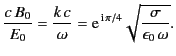 $\displaystyle \frac{c\, B_0}{E_0} = \frac{k\,c}{\omega} = {\rm e}^{\,{\rm i}\,\pi/4} \sqrt{\frac{\sigma} {\epsilon_0\,\omega}}.$
