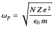 $\displaystyle \omega_p = \sqrt{\frac{N\,Z\,e^{\,2}}{\epsilon_0\, m}}$