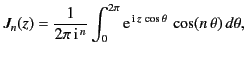 $\displaystyle J_n(z) = \frac{1}{2\pi\,{\rm i}^{\,n}}\int_0^{2\pi} {\rm e}^{\,{\rm i}\,z\,\cos\theta}\, \cos(n\,\theta)\,d\theta,$