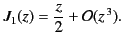 $\displaystyle J_1(z) = \frac{z}{2} + {\cal O}(z^{\,3}).$